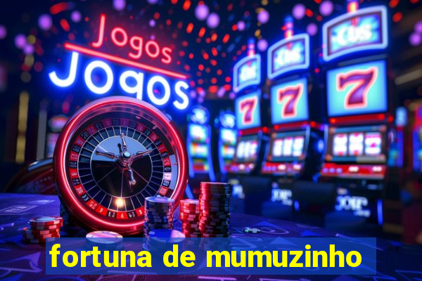 fortuna de mumuzinho